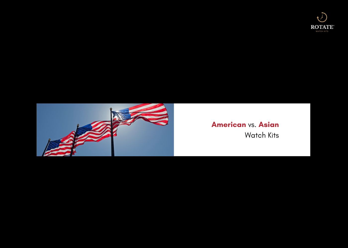 American vs. Asian Watch Kits