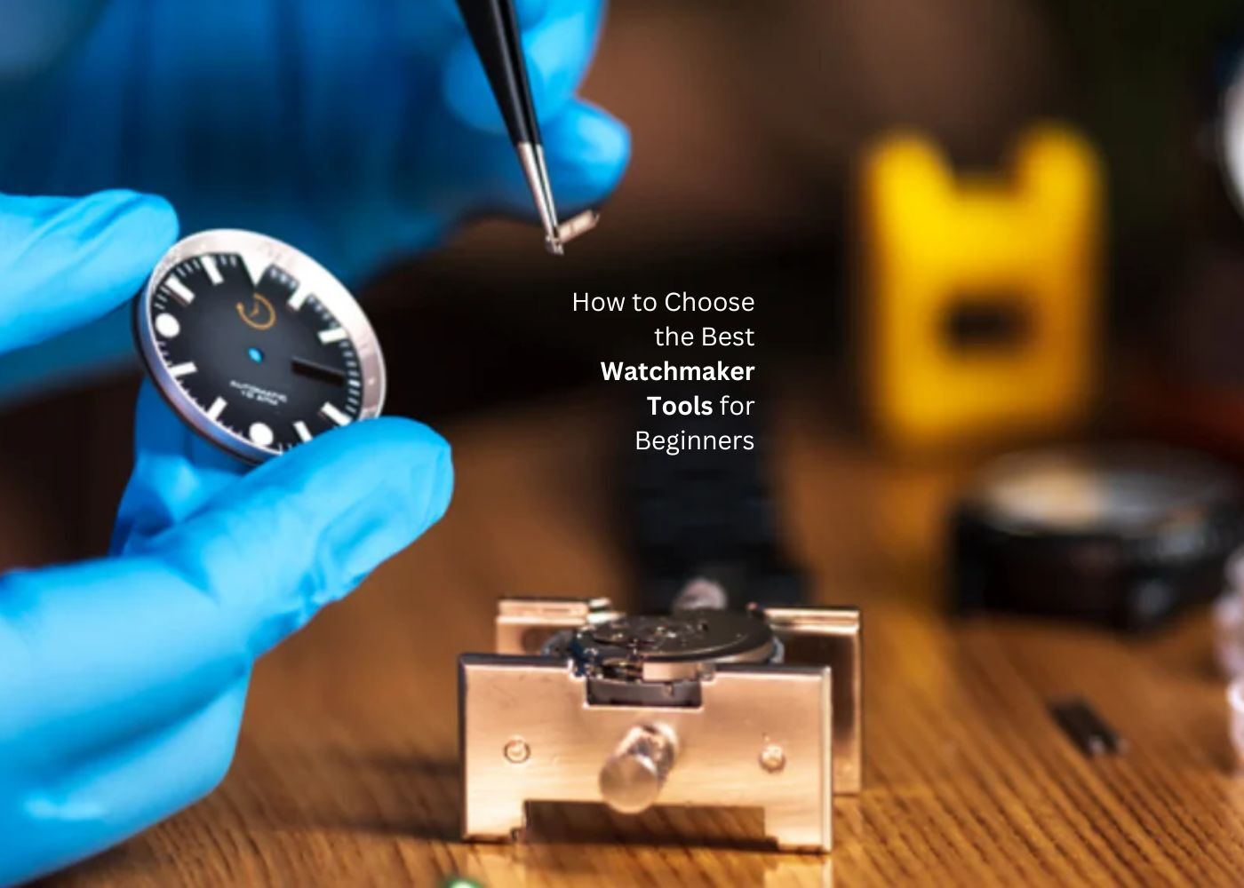 Choose the best watchmaker tools for beginners