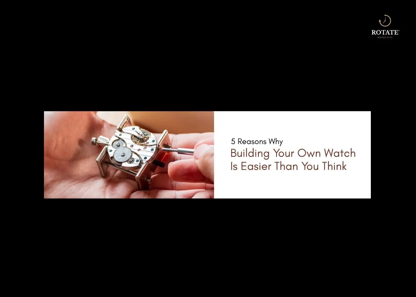 Reasons Why Building 5 Reasons Why Building Your Own Watch Is Easier Than You Think