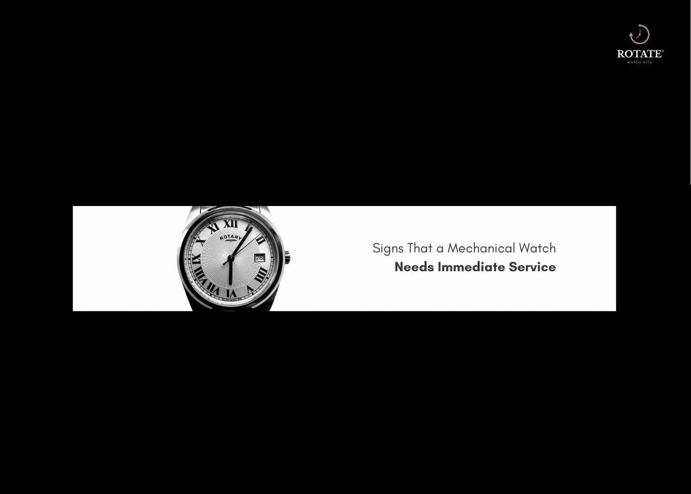 Signs That a Mechanical Watch Needs Immediate Service