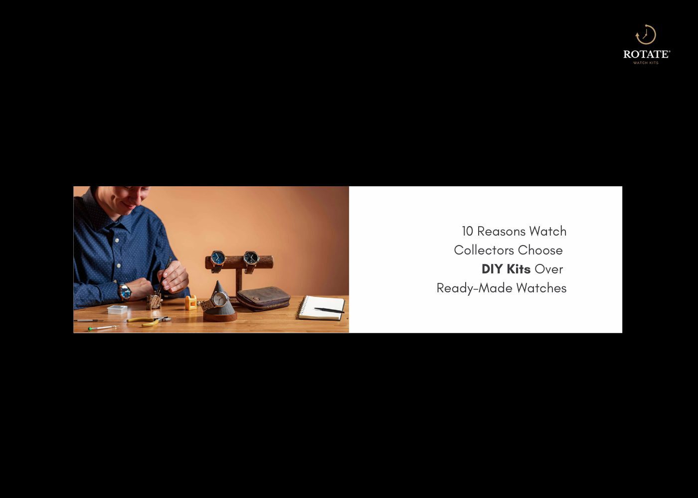 reasons watch collectors choose diy kits over ready-made watches
