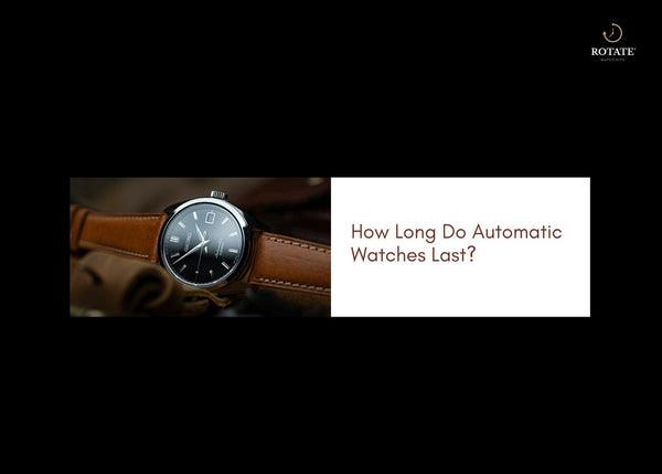 How Long Do Automatic Watches Last? Lifespan & Durability Guide