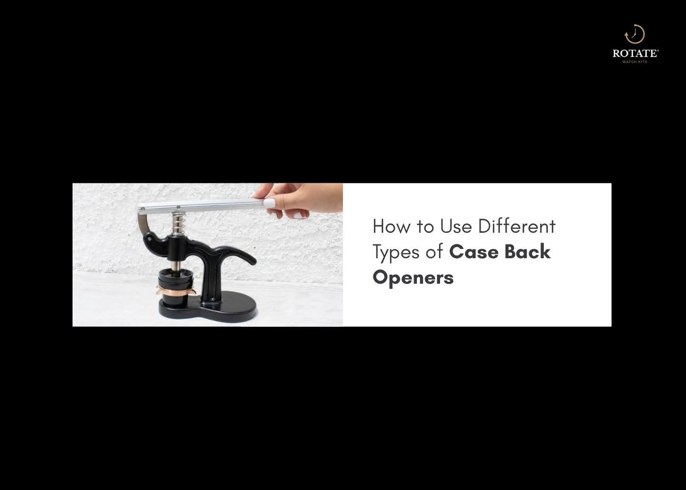 How to Use Different Types of Case Back Openers