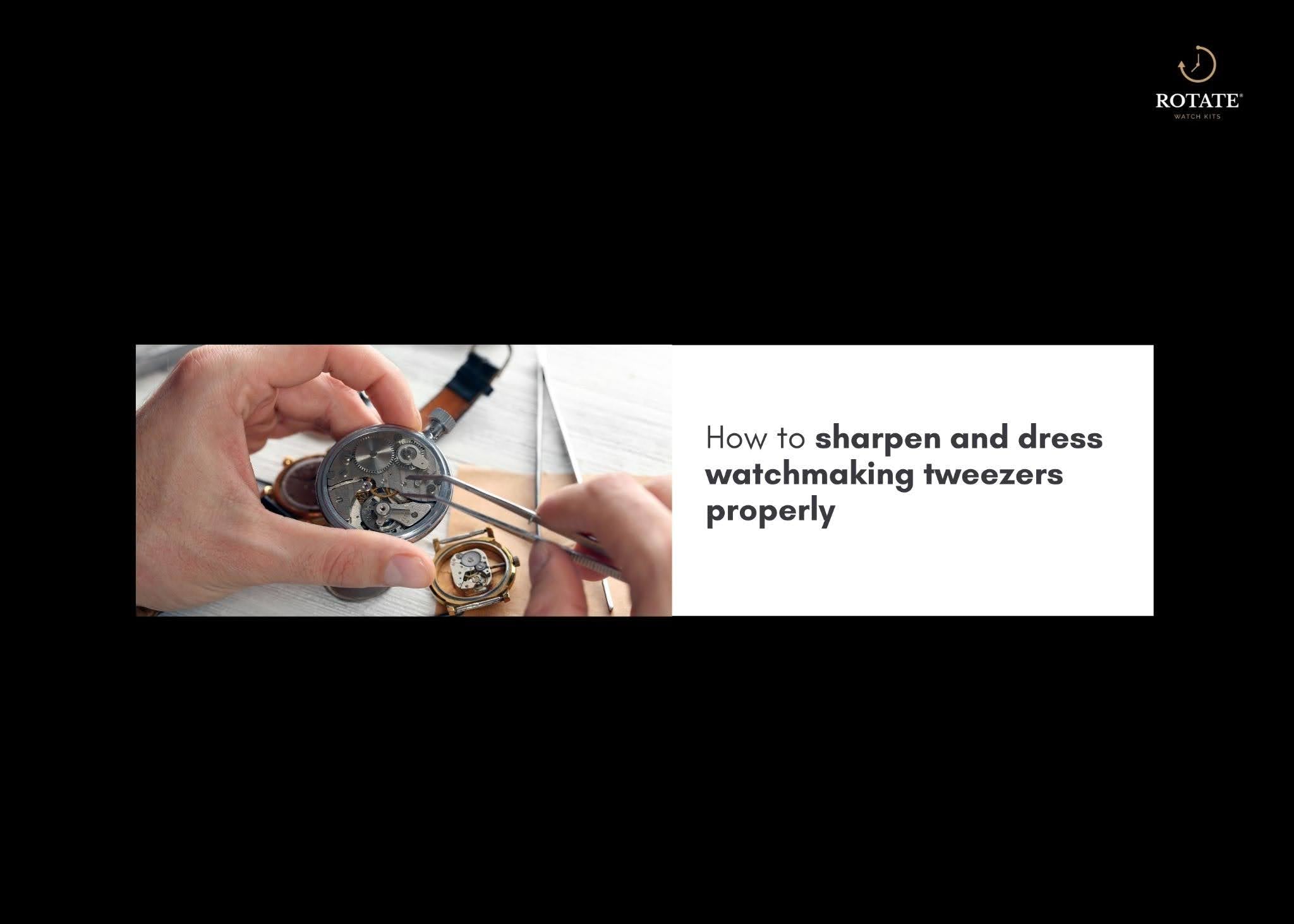 How to sharpen and dress watchmaking tweezers properly