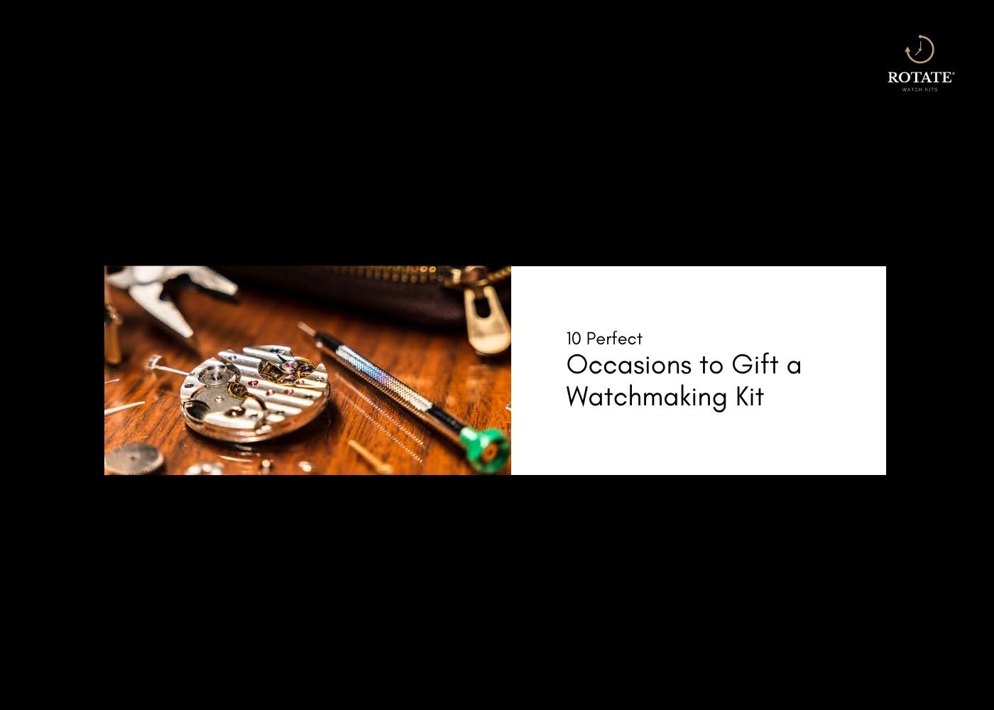 Perfect Occasions to Gift a Watchmaking Kit