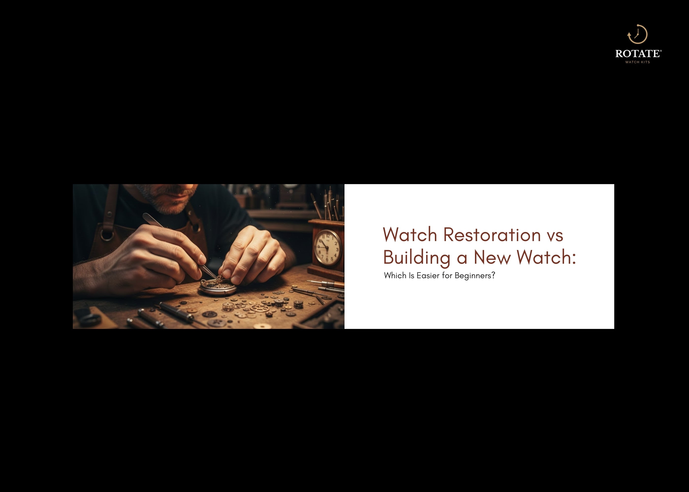 Watch Restoration vs Building a New Watch: Which Is Easier for Beginners?